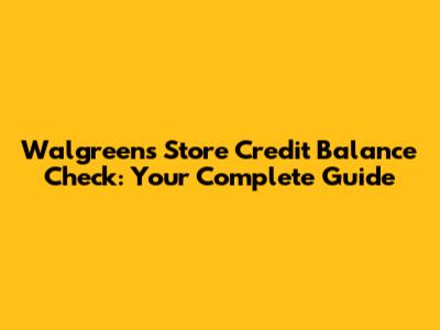 Walgreens Store Credit Balance Check: Your Complete Guide