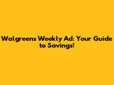 Walgreens Weekly Ad: Your Guide to Savings!