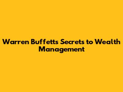 Warren Buffett's Secrets to Wealth Management