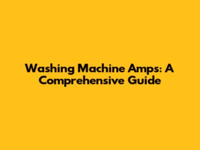 Washing Machine Amps: A Comprehensive Guide