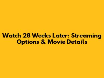 Watch 28 Weeks Later: Streaming Options & Movie Details