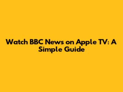 Watch BBC News on Apple TV: A Simple Guide