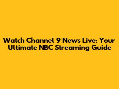 Watch Channel 9 News Live: Your Ultimate NBC Streaming Guide