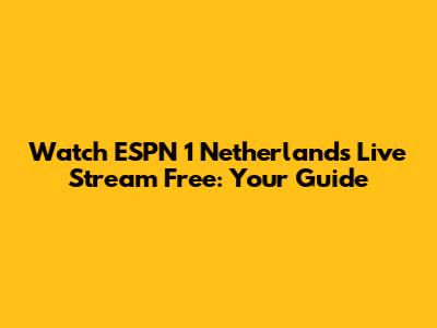 Watch ESPN 1 Netherlands Live Stream Free: Your Guide