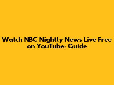Watch NBC Nightly News Live Free on YouTube: Guide