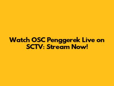 Watch OSC Penggerek Live on SCTV: Stream Now!