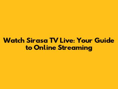 Watch Sirasa TV Live: Your Guide to Online Streaming