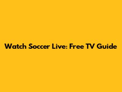 Watch Soccer Live: Free TV Guide