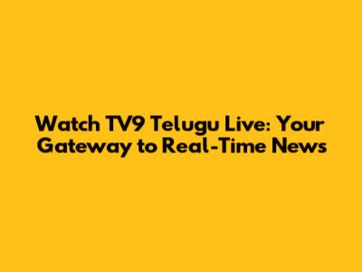 Watch TV9 Telugu Live: Your Gateway to Real-Time News