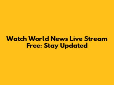 Watch World News Live Stream Free: Stay Updated