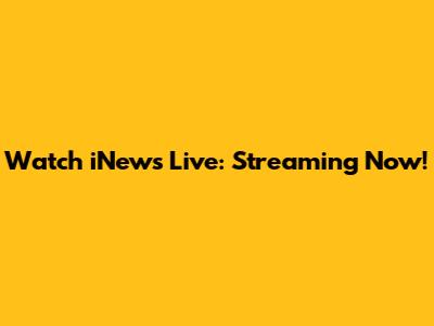 Watch iNews Live: Streaming Now!