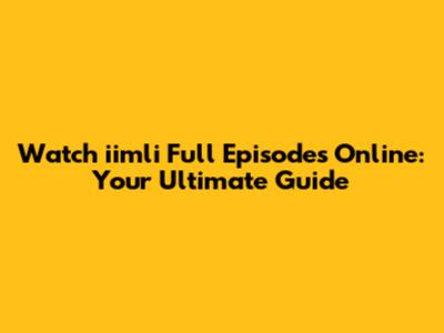 Watch iimli Full Episodes Online: Your Ultimate Guide