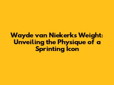 Wayde van Niekerk's Weight: Unveiling the Physique of a Sprinting Icon