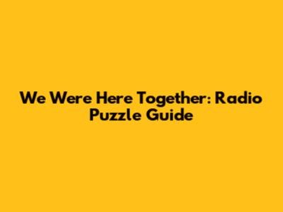We Were Here Together: Radio Puzzle Guide