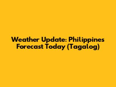 Weather Update: Philippines Forecast Today (Tagalog)