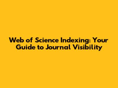 Web of Science Indexing: Your Guide to Journal Visibility