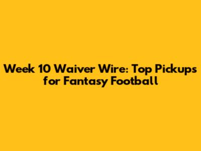 Week 10 Waiver Wire: Top Pickups for Fantasy Football