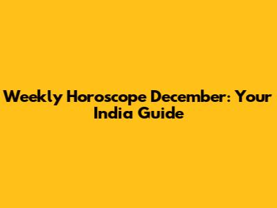 Weekly Horoscope December: Your India Guide