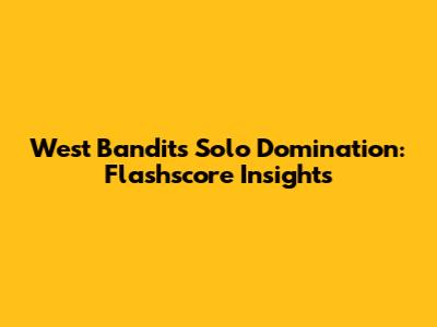 West Bandits' Solo Domination: Flashscore Insights