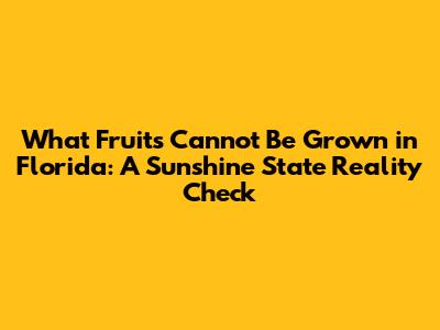 What Fruits Cannot Be Grown in Florida: A Sunshine State Reality Check