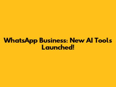 WhatsApp Business: New AI Tools Launched!