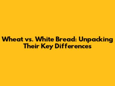 Wheat vs. White Bread: Unpacking Their Key Differences