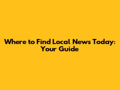 Where to Find Local News Today: Your Guide