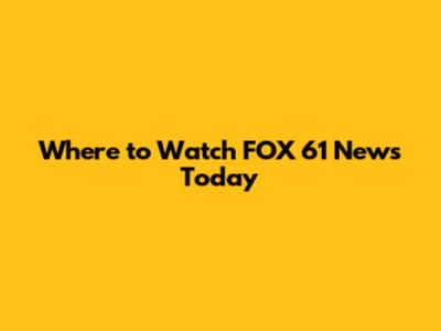Where to Watch FOX 61 News Today
