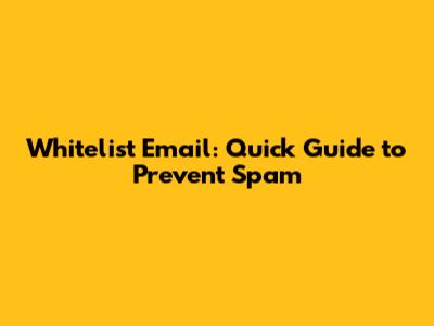 Whitelist Email: Quick Guide to Prevent Spam