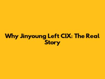 Why Jinyoung Left CIX: The Real Story