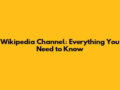 Wikipedia Channel: Everything You Need to Know