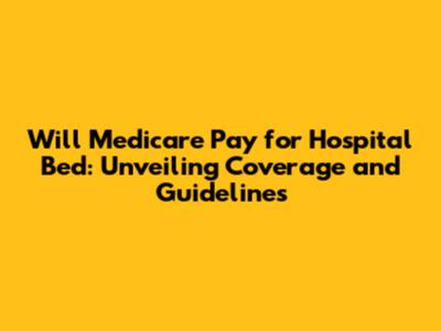Will Medicare Pay for Hospital Bed: Unveiling Coverage and Guidelines