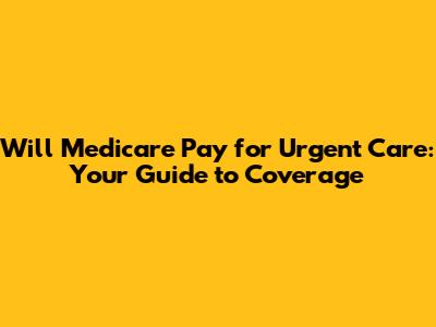 Will Medicare Pay for Urgent Care: Your Guide to Coverage