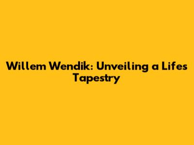 Willem Wendik: Unveiling a Life's Tapestry