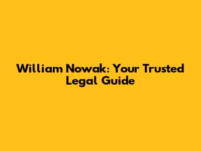 William Nowak: Your Trusted Legal Guide