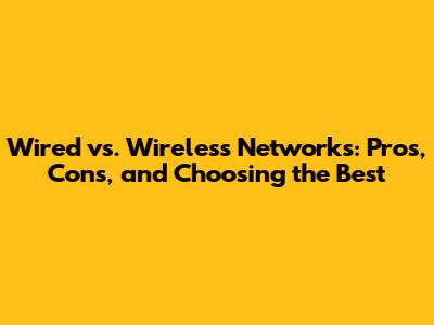 Wired vs. Wireless Networks: Pros, Cons, and Choosing the Best