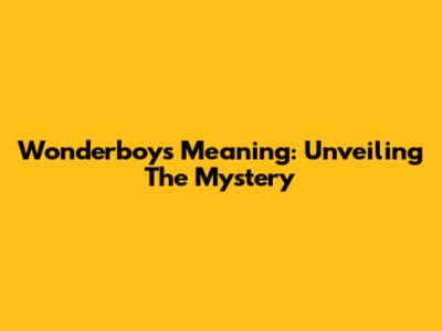 Wonderboy's Meaning: Unveiling The Mystery