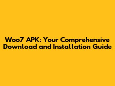 Woo7 APK: Your Comprehensive Download and Installation Guide