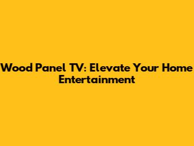 Wood Panel TV: Elevate Your Home Entertainment