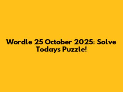 Wordle 25 October 2025: Solve Today's Puzzle!