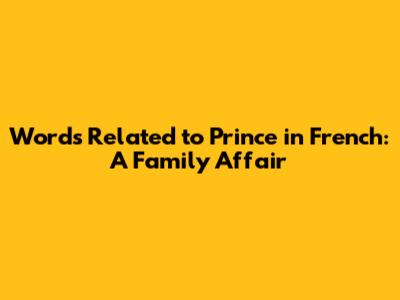 Words Related to 'Prince' in French: A Family Affair