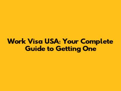 Work Visa USA: Your Complete Guide to Getting One