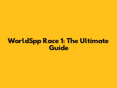 WorldSpp Race 1: The Ultimate Guide