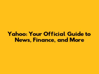Yahoo: Your Official Guide to News, Finance, and More