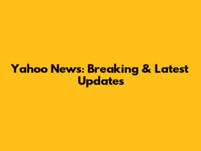 Yahoo News: Breaking & Latest Updates