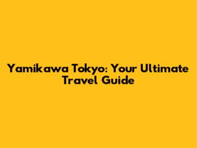 Yamikawa Tokyo: Your Ultimate Travel Guide