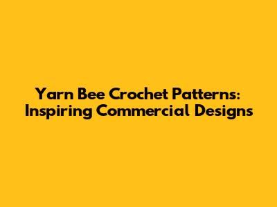 Yarn Bee Crochet Patterns: Inspiring Commercial Designs