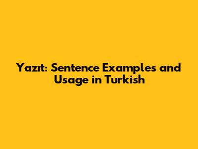 Yazıt: Sentence Examples and Usage in Turkish