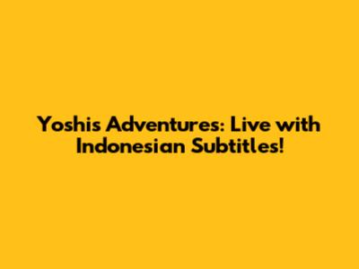 Yoshi's Adventures: Live with Indonesian Subtitles!