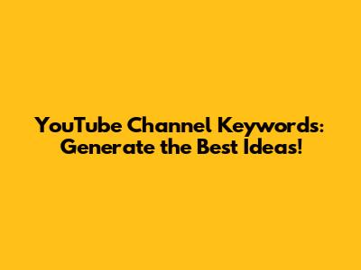YouTube Channel Keywords: Generate the Best Ideas!